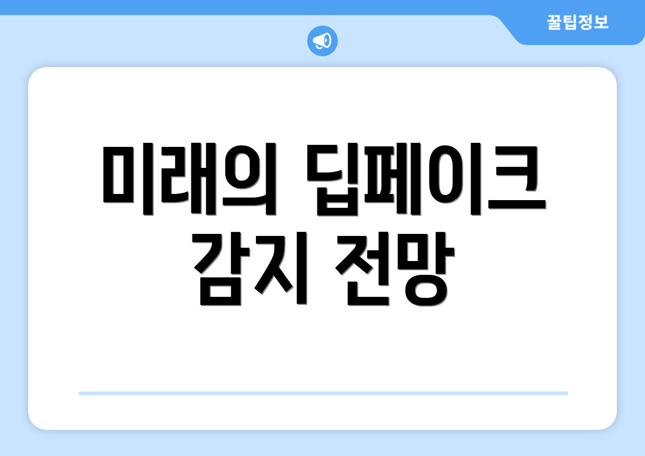 미래의 딥페이크 감지 전망