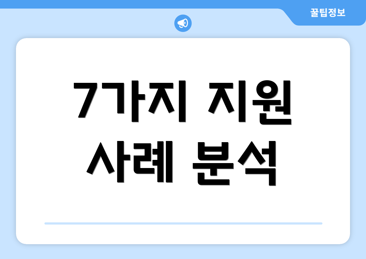 7가지 지원 사례 분석
